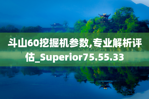 斗山60挖掘机参数,专业解析评估_Superior75.55.33