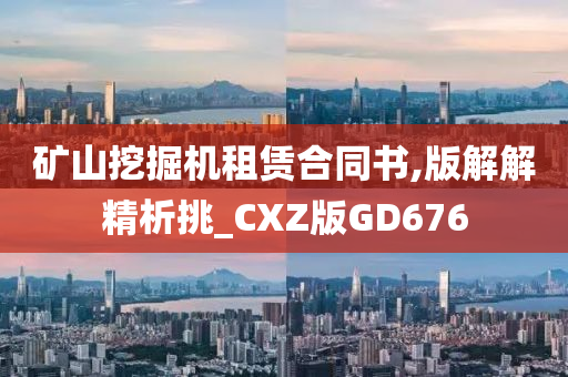 矿山挖掘机租赁合同书,版解解精析挑_CXZ版GD676