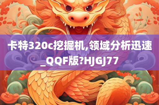 卡特320c挖掘机,领域分析迅速_QQF版?HJGJ77