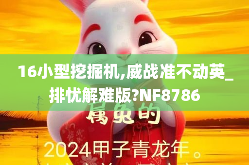 16小型挖掘机,威战准不动英_排忧解难版?NF8786