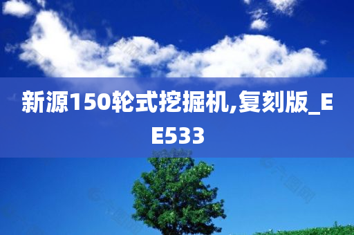 新源150轮式挖掘机,复刻版_EE533