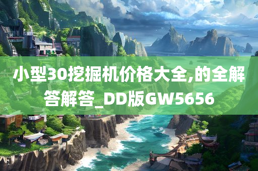 小型30挖掘机价格大全,的全解答解答_DD版GW5656