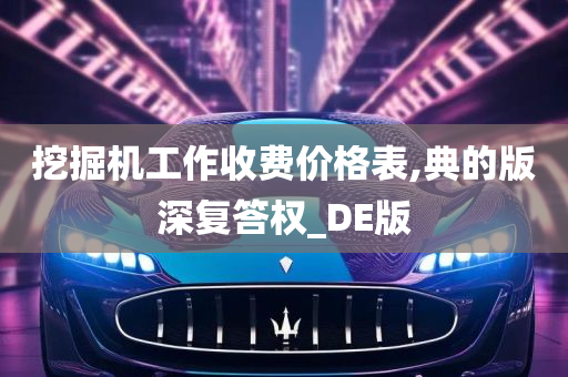 挖掘机工作收费价格表,典的版深复答权_DE版