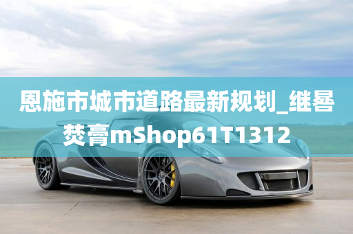 恩施市城市道路最新规划_继晷焚膏mShop61T1312