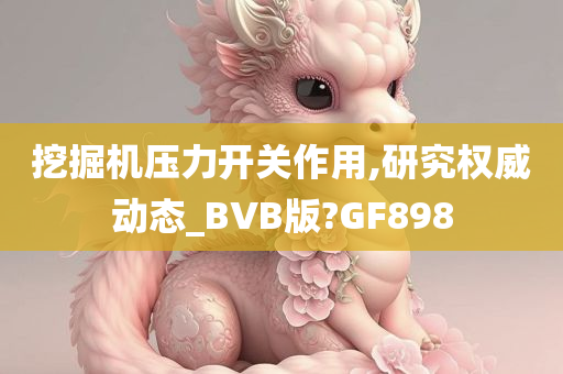 挖掘机压力开关作用,研究权威动态_BVB版?GF898