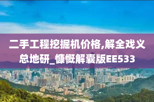 二手工程挖掘机价格,解全戏义总地研_慷慨解囊版EE533