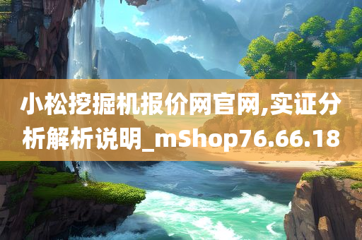 小松挖掘机报价网官网,实证分析解析说明_mShop76.66.18