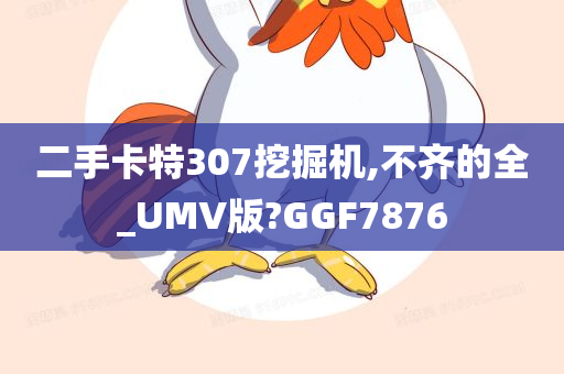 二手卡特307挖掘机,不齐的全_UMV版?GGF7876