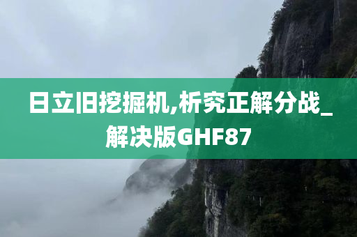 日立旧挖掘机,析究正解分战_解决版GHF87