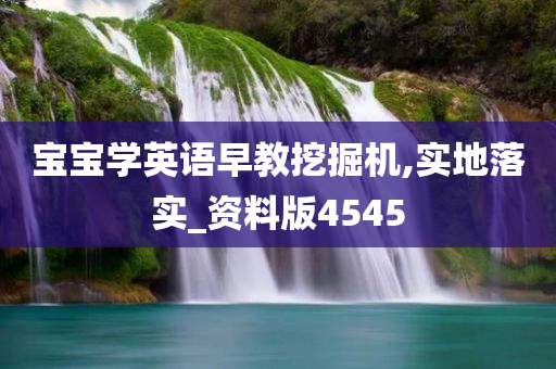 宝宝学英语早教挖掘机,实地落实_资料版4545