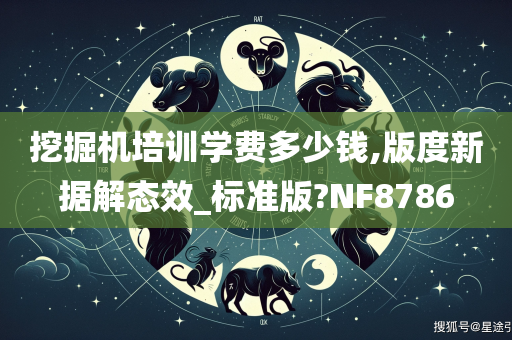 挖掘机培训学费多少钱,版度新据解态效_标准版?NF8786