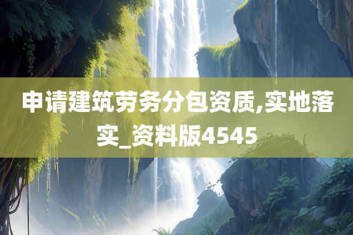 申请建筑劳务分包资质,实地落实_资料版4545