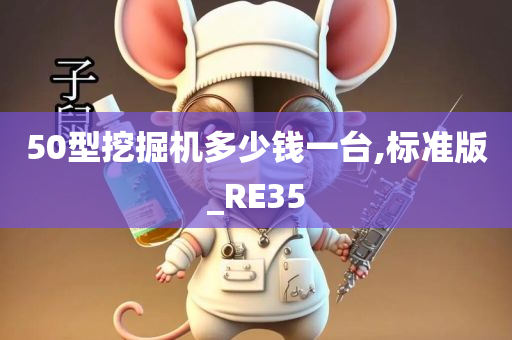 50型挖掘机多少钱一台,标准版_RE35