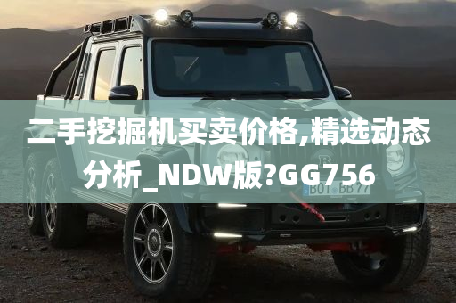 二手挖掘机买卖价格,精选动态分析_NDW版?GG756