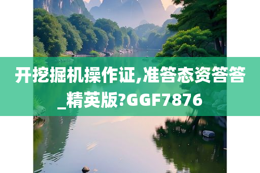 开挖掘机操作证,准答态资答答_精英版?GGF7876