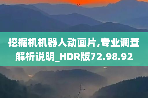 挖掘机机器人动画片,专业调查解析说明_HDR版72.98.92