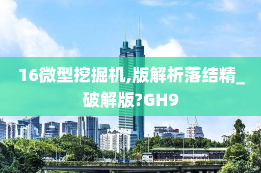 16微型挖掘机,版解析落结精_破解版?GH9