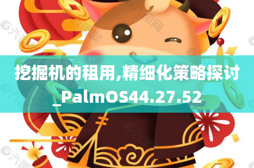 挖掘机的租用,精细化策略探讨_PalmOS44.27.52