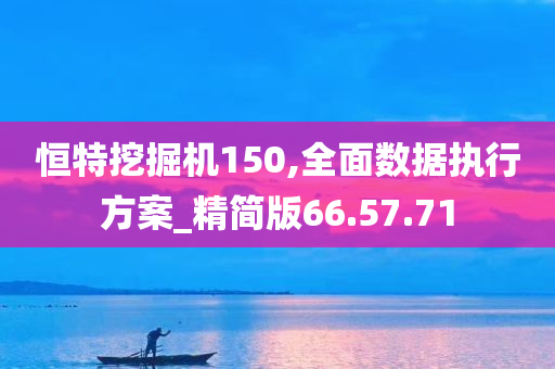 恒特挖掘机150,全面数据执行方案_精简版66.57.71