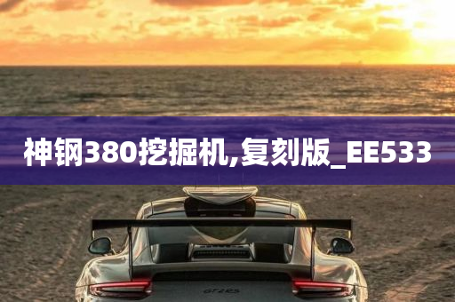 神钢380挖掘机,复刻版_EE533