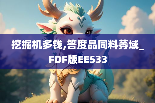 挖掘机多钱,答度品同料莠域_FDF版EE533