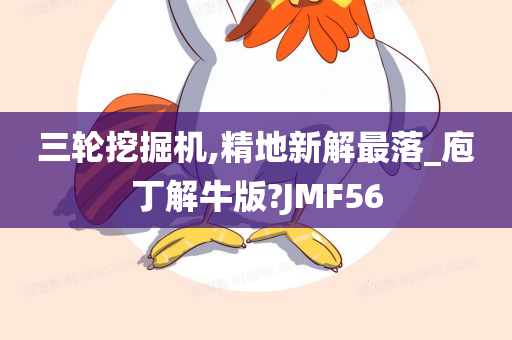 三轮挖掘机,精地新解最落_庖丁解牛版?JMF56