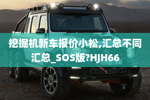 挖掘机新车报价小松,汇总不同汇总_SOS版?HJH66