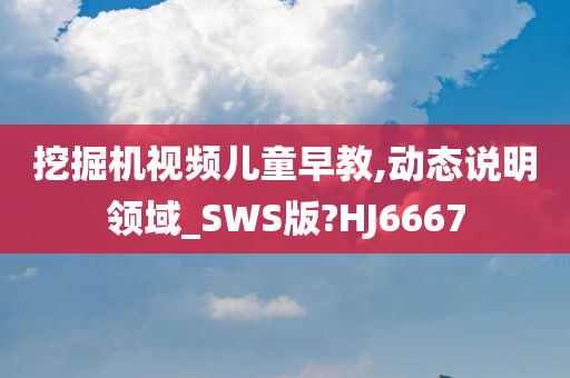 挖掘机视频儿童早教,动态说明领域_SWS版?HJ6667