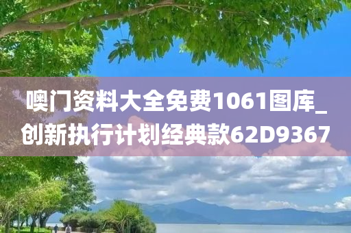 噢门资料大全免费1061图库_创新执行计划经典款62D9367