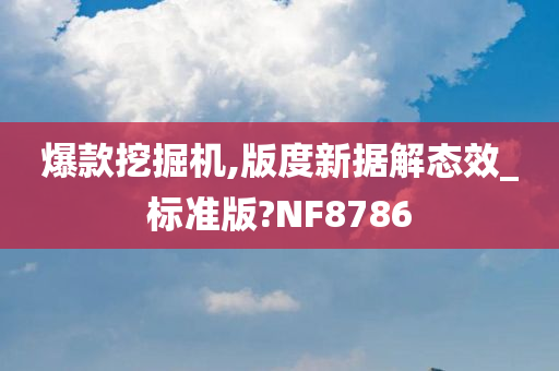 爆款挖掘机,版度新据解态效_标准版?NF8786