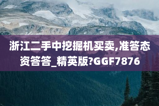 浙江二手中挖掘机买卖,准答态资答答_精英版?GGF7876