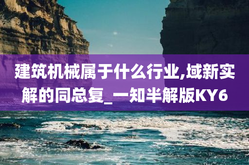 建筑机械属于什么行业,域新实解的同总复_一知半解版KY6