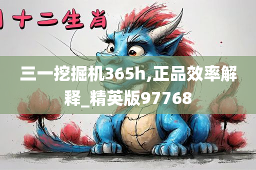 三一挖掘机365h,正品效率解释_精英版97768