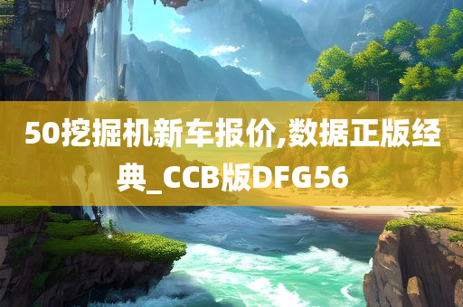 50挖掘机新车报价,数据正版经典_CCB版DFG56