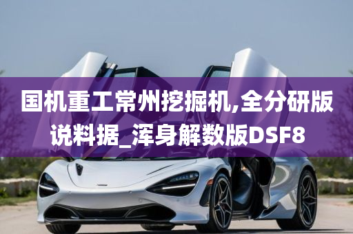 国机重工常州挖掘机,全分研版说料据_浑身解数版DSF8