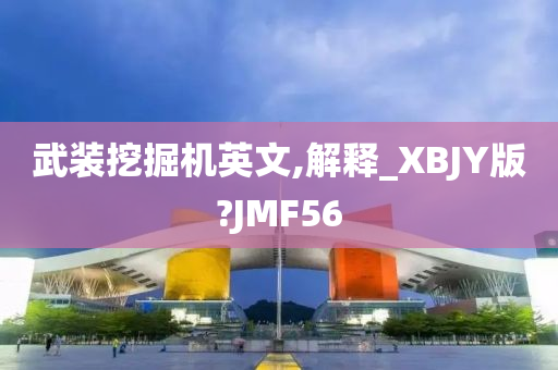 武装挖掘机英文,解释_XBJY版?JMF56