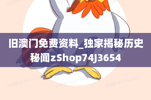 旧澳门免费资料_独家揭秘历史秘闻zShop74J3654