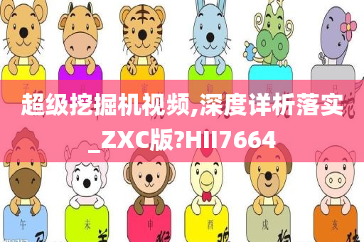 超级挖掘机视频,深度详析落实_ZXC版?HII7664