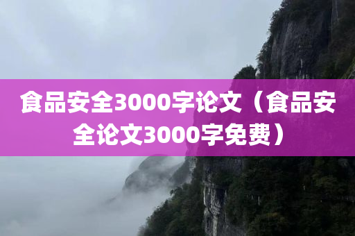 食品安全3000字论文（食品安全论文3000字免费）