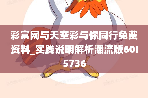 彩富网与天空彩与你同行免费资料_实践说明解析潮流版60I5736