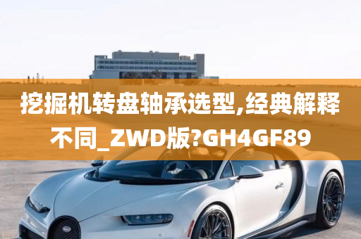 挖掘机转盘轴承选型,经典解释不同_ZWD版?GH4GF89