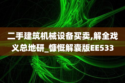 二手建筑机械设备买卖,解全戏义总地研_慷慨解囊版EE533