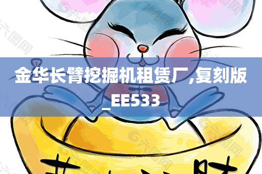 金华长臂挖掘机租赁厂,复刻版_EE533