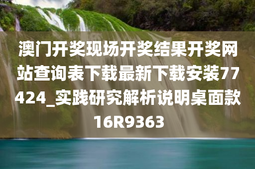 澳门开奖现场开奖结果开奖网站查询表下载最新下载安装77424_实践研究解析说明桌面款16R9363