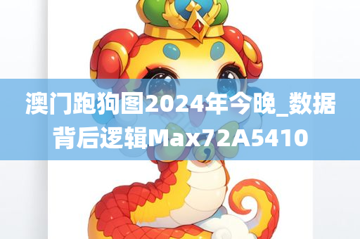 澳门跑狗图2024年今晚_数据背后逻辑Max72A5410