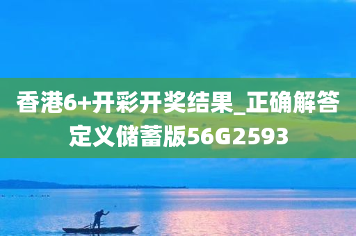 香港6+开彩开奖结果_正确解答定义储蓄版56G2593