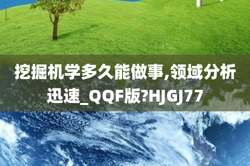 挖掘机学多久能做事,领域分析迅速_QQF版?HJGJ77