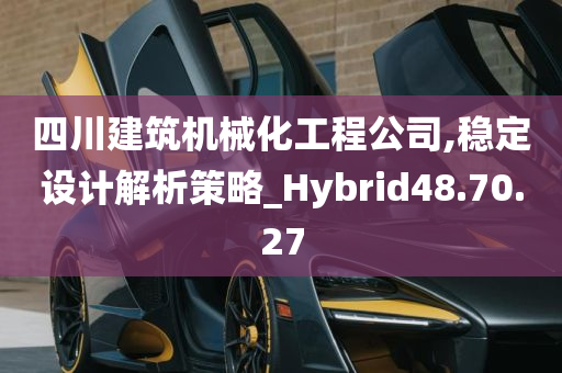 四川建筑机械化工程公司,稳定设计解析策略_Hybrid48.70.27