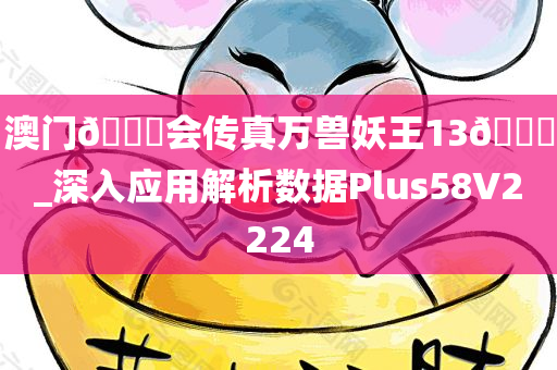 澳门🐎会传真万兽妖王13🐎_深入应用解析数据Plus58V2224