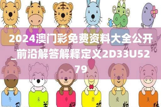 2024澳门彩免费资料大全公开_前沿解答解释定义2D33U5279